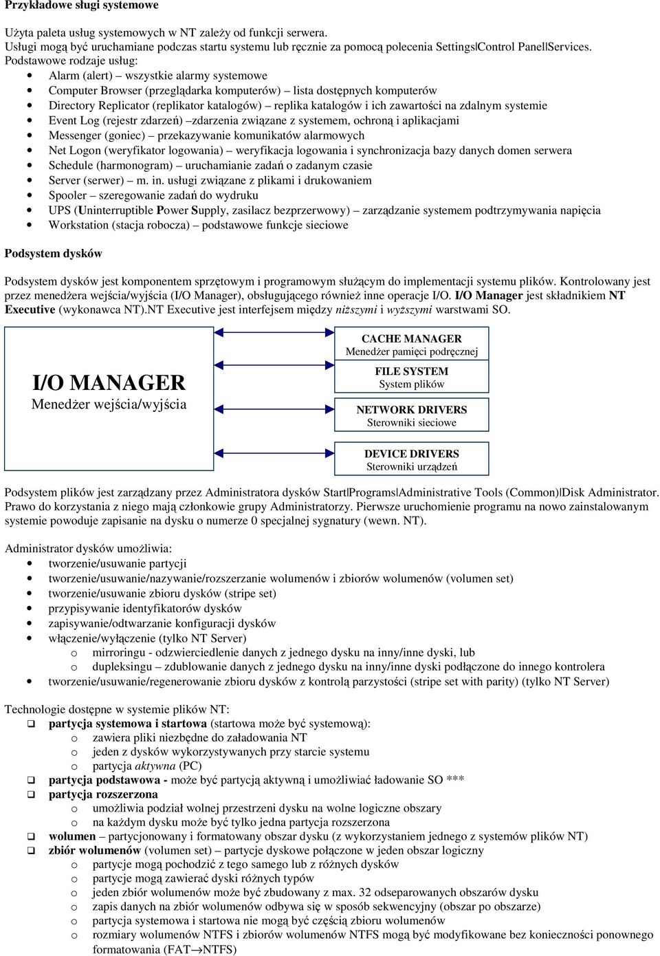 Podstawowe rodzaje usług: Alarm (alert) wszystkie alarmy systemowe Computer Browser (przeglądarka komputerów) lista dostępnych komputerów Directory Replicator (replikator katalogów) replika katalogów