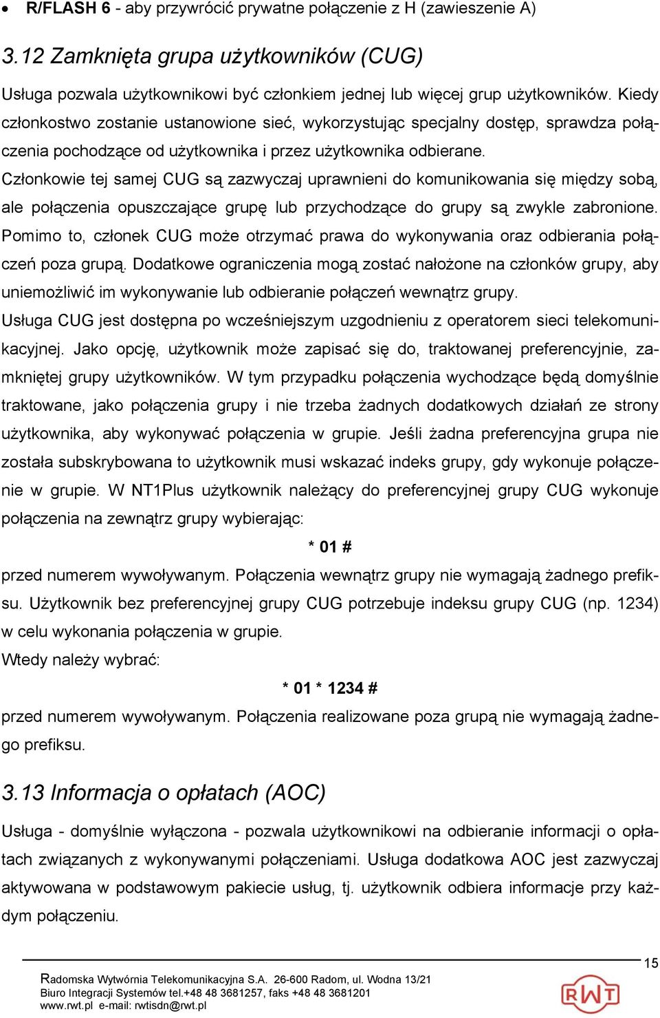 Członkowie tej samej CUG są zazwyczaj uprawnieni do komunikowania się między sobą, ale połączenia opuszczające grupę lub przychodzące do grupy są zwykle zabronione.