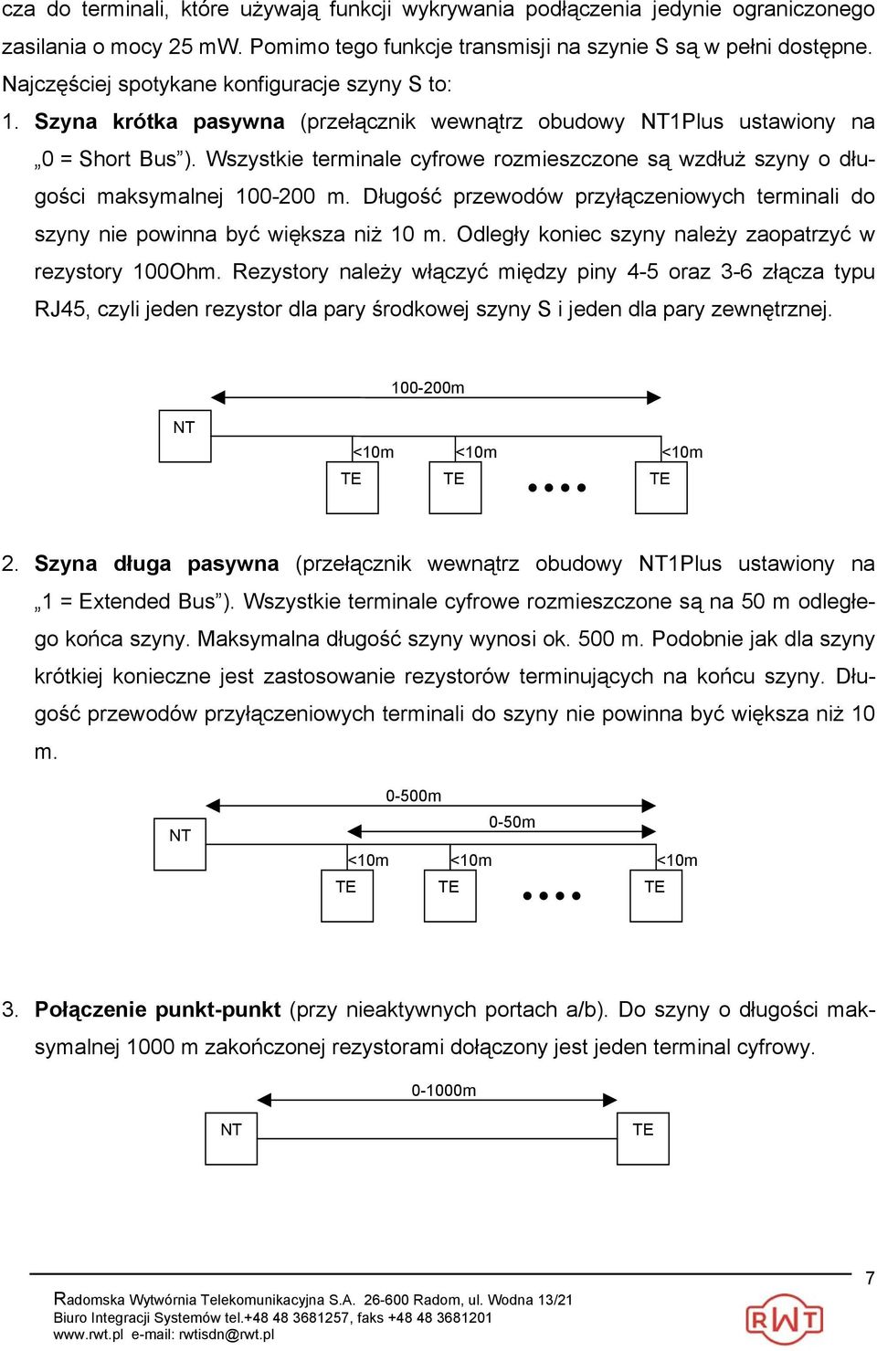 Wszystkie terminale cyfrowe rozmieszczone są wzdłuż szyny o długości maksymalnej 100-200 m. Długość przewodów przyłączeniowych terminali do szyny nie powinna być większa niż 10 m.