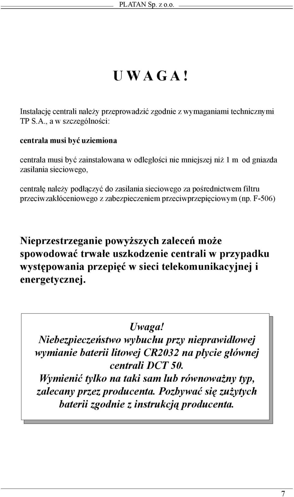 (np. F-506) Nieprzestrzeganie powy szych zaleceñ mo e spowodowaæ trwa³e uszkodzenie centrali w przypadku wystêpowania przepiêæ w sieci telekomunikacyjnej i energetycznej. Uwaga!