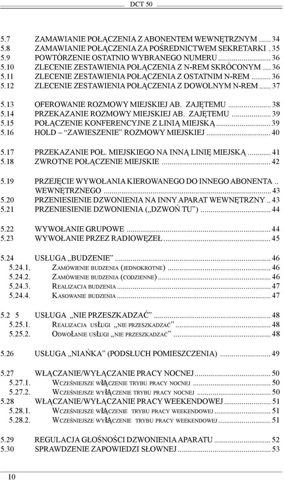 13 OFEROWANIE ROZMOWY MIEJSKIEJ AB. ZAJÊTEMU... 38 5.14 PRZEKAZANIE ROZMOWY MIEJSKIEJ AB. ZAJÊTEMU... 39 5.15 PO CZENIE KONFERENCYJNE Z LINI MIEJSK... 39 5.16 HOLD ZAWIESZENIE ROZMOWY MIEJSKIEJ... 40 5.