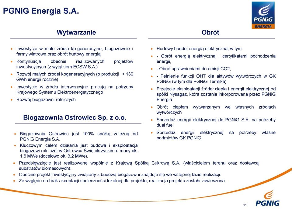 ) Rozwój małych źródeł kogeneracyjnych (o produkcji < 130 GWh energii rocznie) Inwestycje w źródła interwencyjne pracują na potrzeby Krajowego Systemu Elektroenergetycznego Rozwój biogazowni