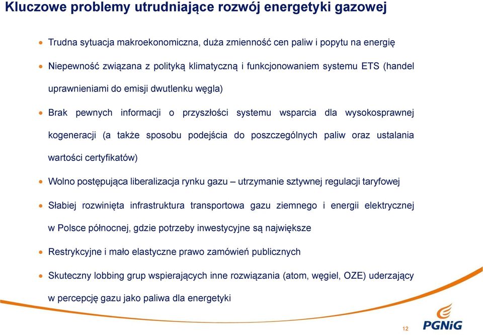 oraz ustalania wartości certyfikatów) Wolno postępująca liberalizacja rynku gazu utrzymanie sztywnej regulacji taryfowej Słabiej rozwinięta infrastruktura transportowa gazu ziemnego i energii