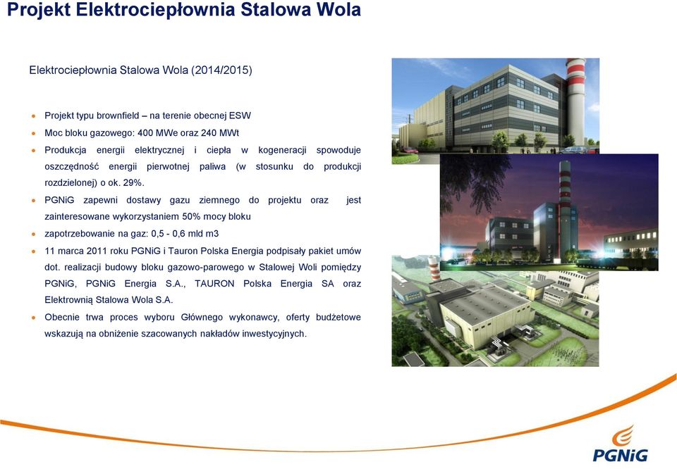 PGNiG zapewni dostawy gazu ziemnego do projektu oraz jest zainteresowane wykorzystaniem 50% mocy bloku zapotrzebowanie na gaz: 0,5-0,6 mld m3 11 marca 2011 roku PGNiG i Tauron Polska Energia