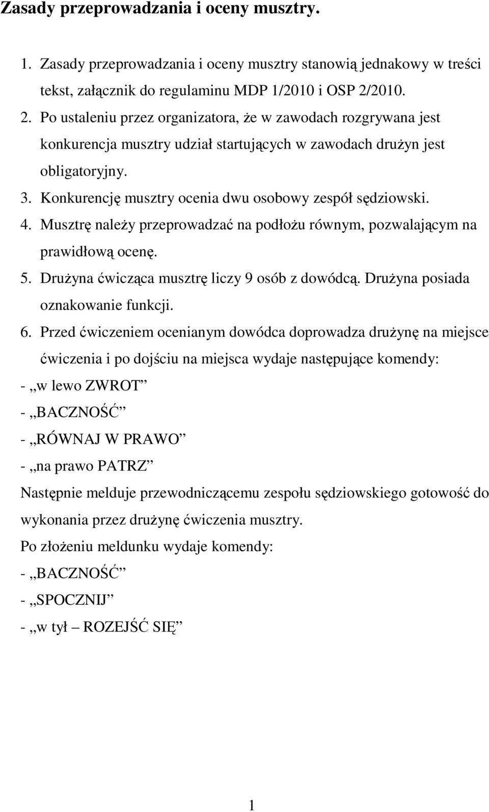 Konkurencję musztry ocenia dwu osobowy zespół sędziowski. 4. Musztrę należy przeprowadzać na podłożu równym, pozwalającym na prawidłową ocenę. 5. Drużyna ćwicząca musztrę liczy 9 osób z dowódcą.