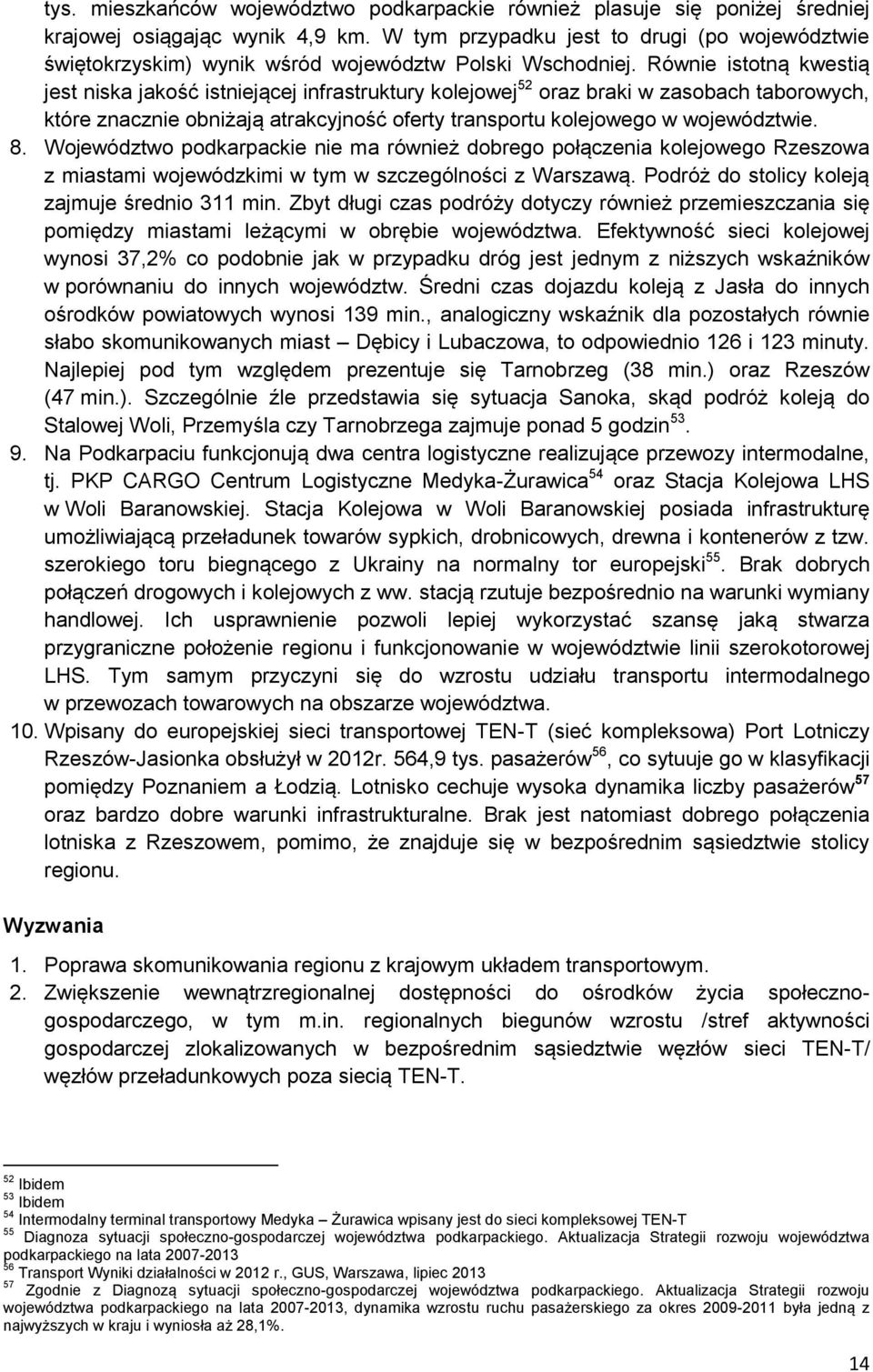 Równie istotną kwestią jest niska jakość istniejącej infrastruktury kolejowej 52 oraz braki w zasobach taborowych, które znacznie obniżają atrakcyjność oferty transportu kolejowego w województwie. 8.