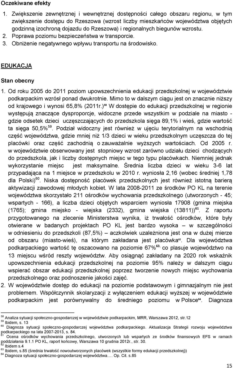 i regionalnych biegunów wzrostu. 2. Poprawa poziomu bezpieczeństwa w transporcie. 3. Obniżenie negatywnego wpływu transportu na środowisko. EDUKACJA Stan obecny 1.