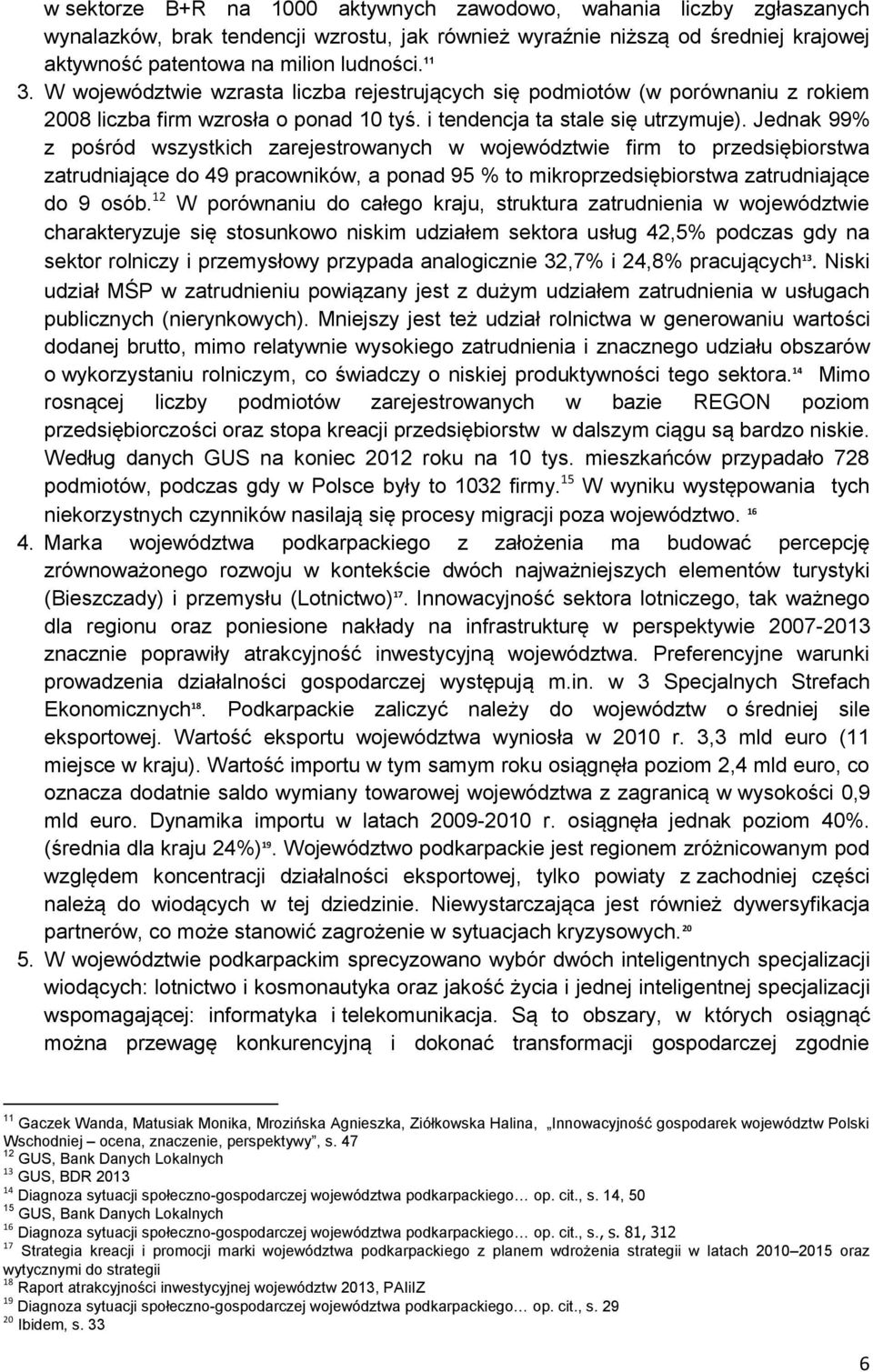 Jednak 99% z pośród wszystkich zarejestrowanych w województwie firm to przedsiębiorstwa zatrudniające do 49 pracowników, a ponad 95 % to mikroprzedsiębiorstwa zatrudniające do 9 osób.