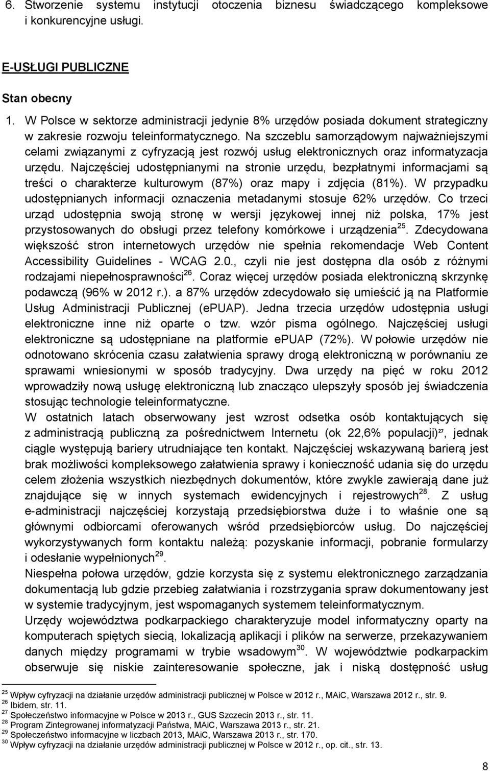 Na szczeblu samorządowym najważniejszymi celami związanymi z cyfryzacją jest rozwój usług elektronicznych oraz informatyzacja urzędu.