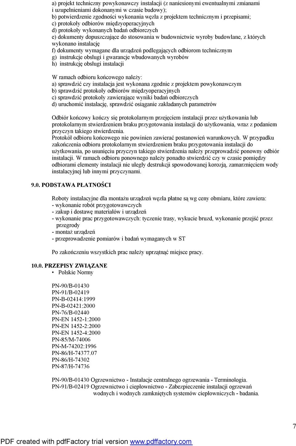 f) dokumenty wymagane dla urządzeń podlegających odbiorom technicznym g) instrukcje obsługi i gwarancje wbudowanych wyrobów h) instrukcję obsługi instalacji W ramach odbioru końcowego należy: a)