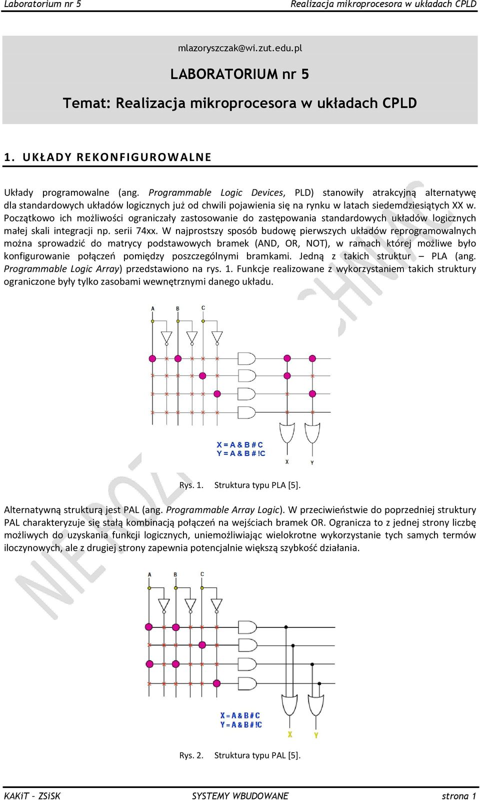 Programmable Logic Devices, PLD) stanowiły atrakcyjną alternatywę dla standardowych układów logicznych już od chwili pojawienia się na rynku w latach siedemdziesiątych XX w.