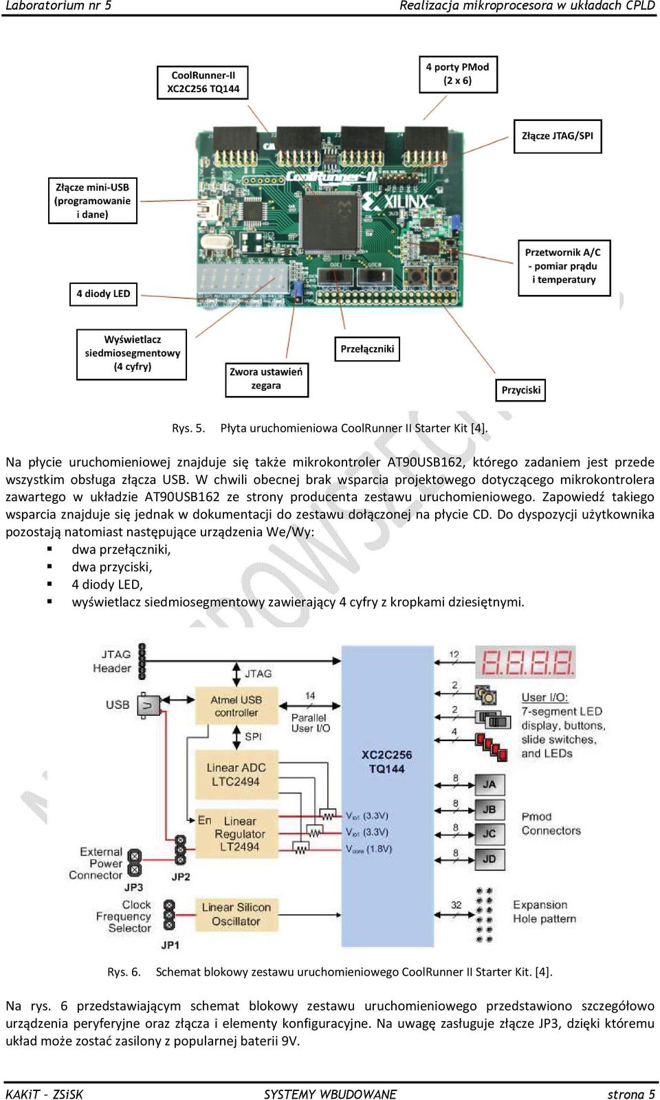 W chwili obecnej brak wsparcia projektowego dotyczącego mikrokontrolera zawartego w układzie AT90USB162 ze strony producenta zestawu uruchomieniowego.