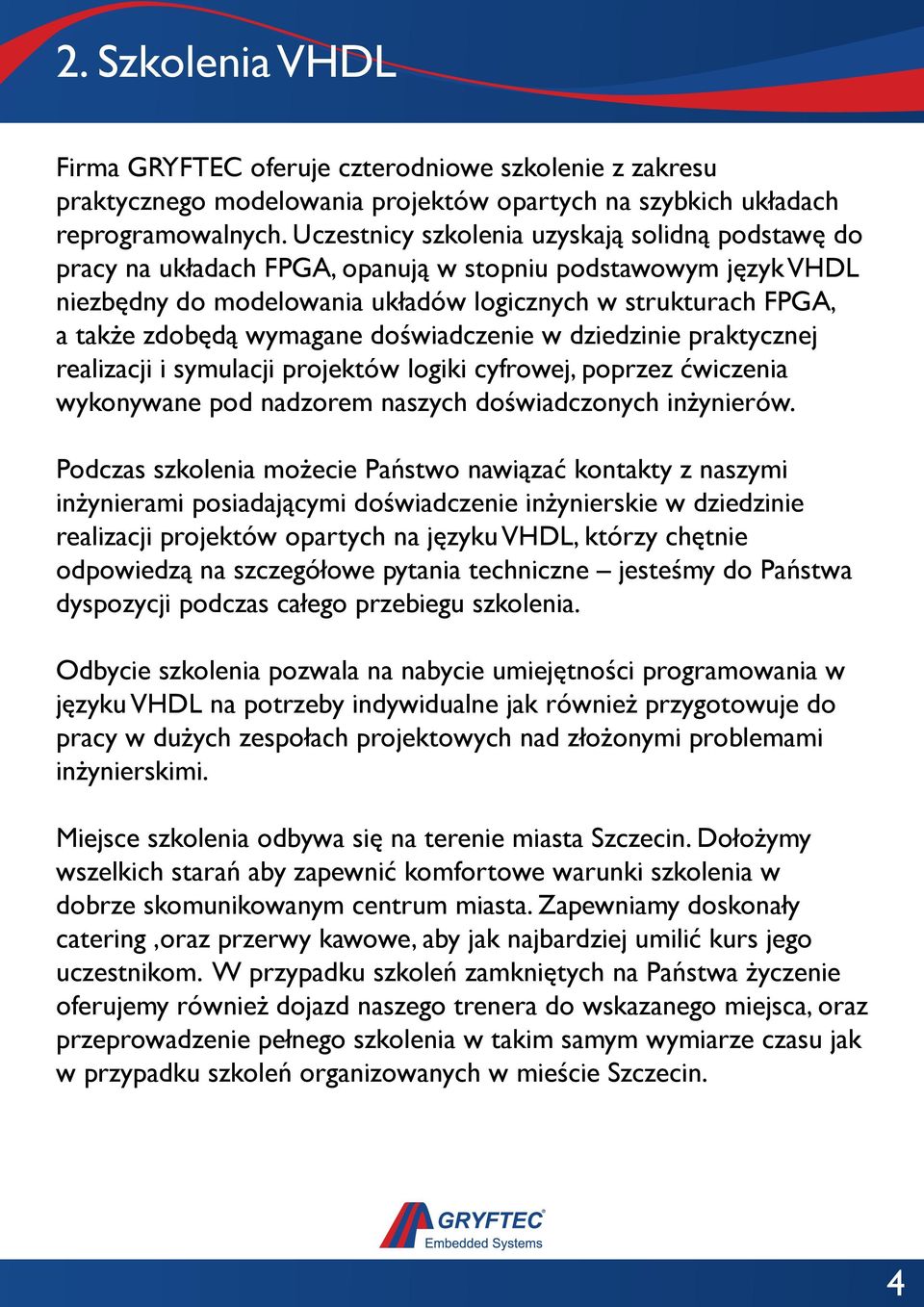 wymagane doświadczenie w dziedzinie praktycznej realizacji i symulacji projektów logiki cyfrowej, poprzez ćwiczenia wykonywane pod nadzorem naszych doświadczonych inżynierów.