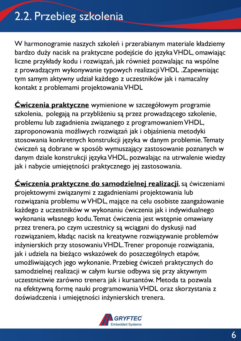 Zapewniając tym samym aktywny udział każdego z uczestników jak i namacalny kontakt z problemami projektowania VHDL Ćwiczenia praktyczne wymienione w szczegółowym programie szkolenia, polegają na