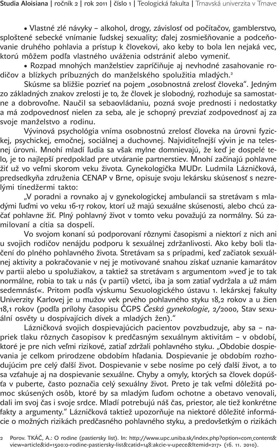 Rozpad mnohých manželstiev zapríčiňuje aj nevhodné zasahovanie rodičov a blízkych príbuzných do manželského spolužitia mladých. 2 Skúsme sa bližšie pozrieť na pojem osobnostná zrelosť človeka.