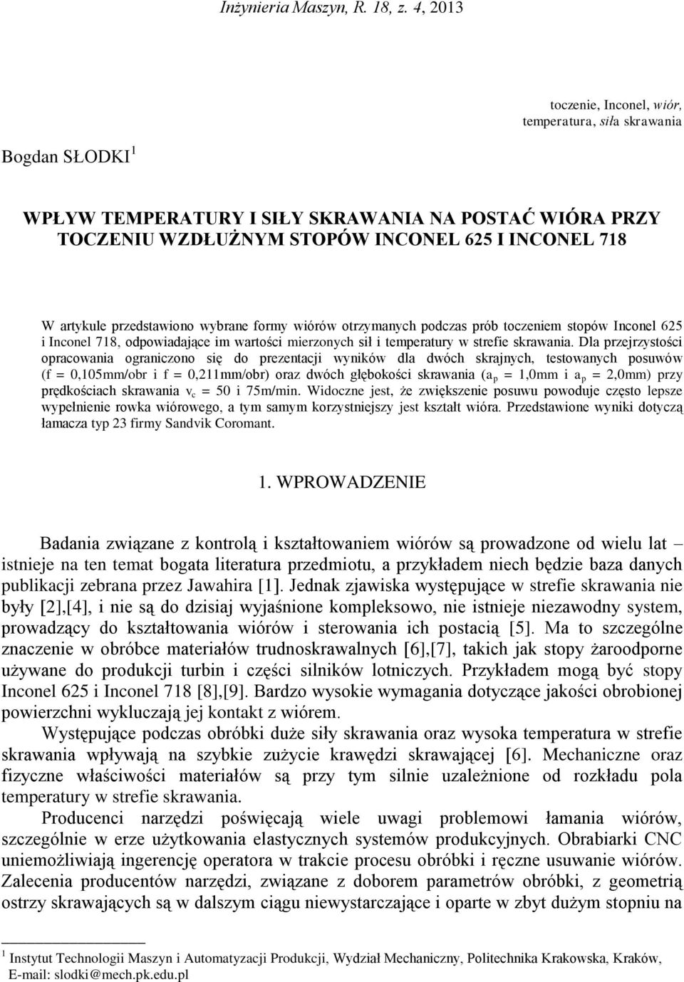 przedstawiono wybrane formy wiórów otrzymanych podczas prób toczeniem stopów Inconel 625 i Inconel 718, odpowiadające im wartości mierzonych sił i temperatury w strefie skrawania.