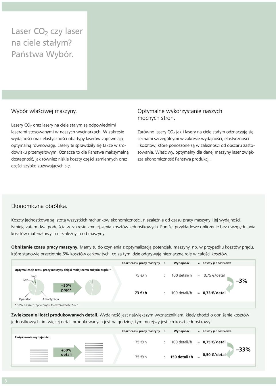 Oznacza to dla Państwa maksymalną dostepność, jak również niskie koszty części zamiennych oraz części szybko zużywających się. Optymalne wykorzystanie naszych mocnych stron.