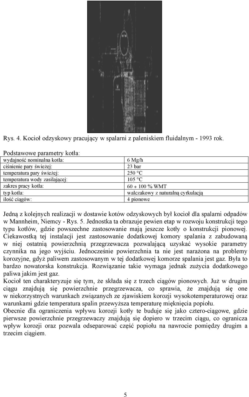 kotła: walczakowy z naturalną cyrkulacją ilość ciągów: 4 pionowe Jedną z kolejnych realizacji w dostawie kotów odzyskowych był kocioł dla spalarni odpadów w Mannheim, Niemcy - Rys. 5.