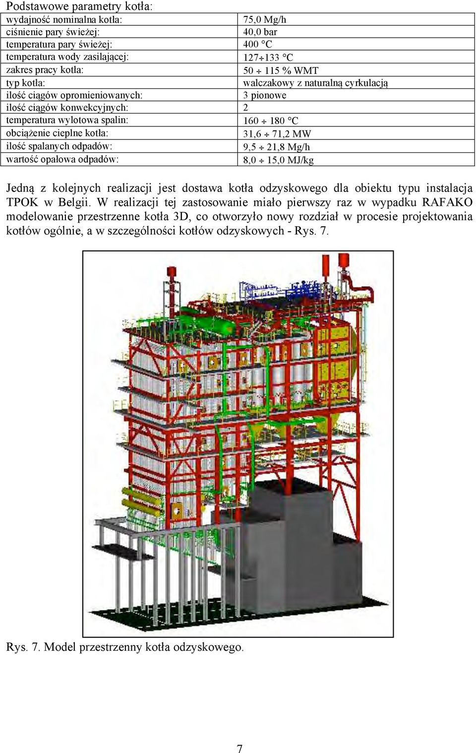 ilość spalanych odpadów: 9,5 21,8 Mg/h wartość opałowa odpadów: 8,0 15,0 MJ/kg Jedną z kolejnych realizacji jest dostawa kotła odzyskowego dla obiektu typu instalacja TPOK w Belgii.
