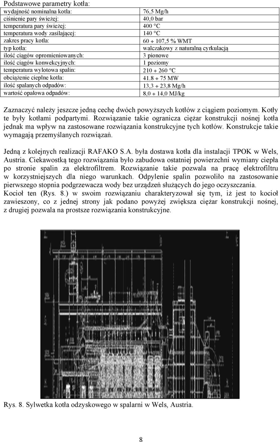 8 75 MW ilość spalanych odpadów: 13,3 23,8 Mg/h wartość opałowa odpadów: 8,0 14,0 MJ/kg Zaznaczyć należy jeszcze jedną cechę dwóch powyższych kotłów z ciągiem poziomym.