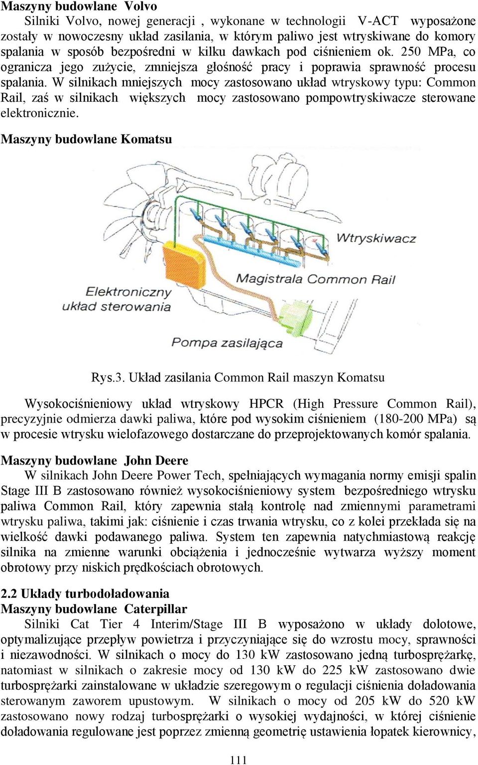 W silnikach mniejszych mocy zastosowano układ wtryskowy typu: Common Rail, zaś w silnikach większych mocy zastosowano pompowtryskiwacze sterowane elektronicznie. Maszyny budowlane Komatsu Rys.3.