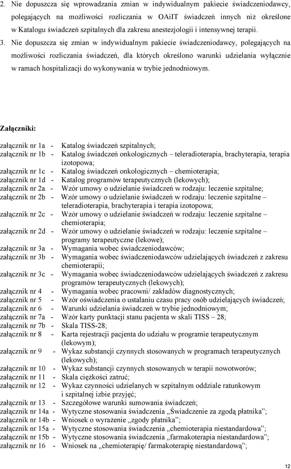 Nie dopuszcza się zmian w indywidualnym pakiecie świadczeniodawcy, polegających na możliwości rozliczania świadczeń, dla których określono warunki udzielania wyłącznie w ramach hospitalizacji do