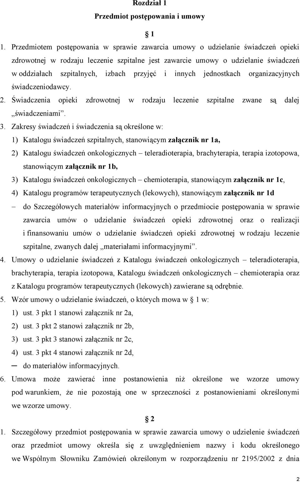 przyjęć i innych jednostkach organizacyjnych świadczeniodawcy. 2. Świadczenia opieki zdrowotnej w rodzaju leczenie szpitalne zwane są dalej świadczeniami. 3.