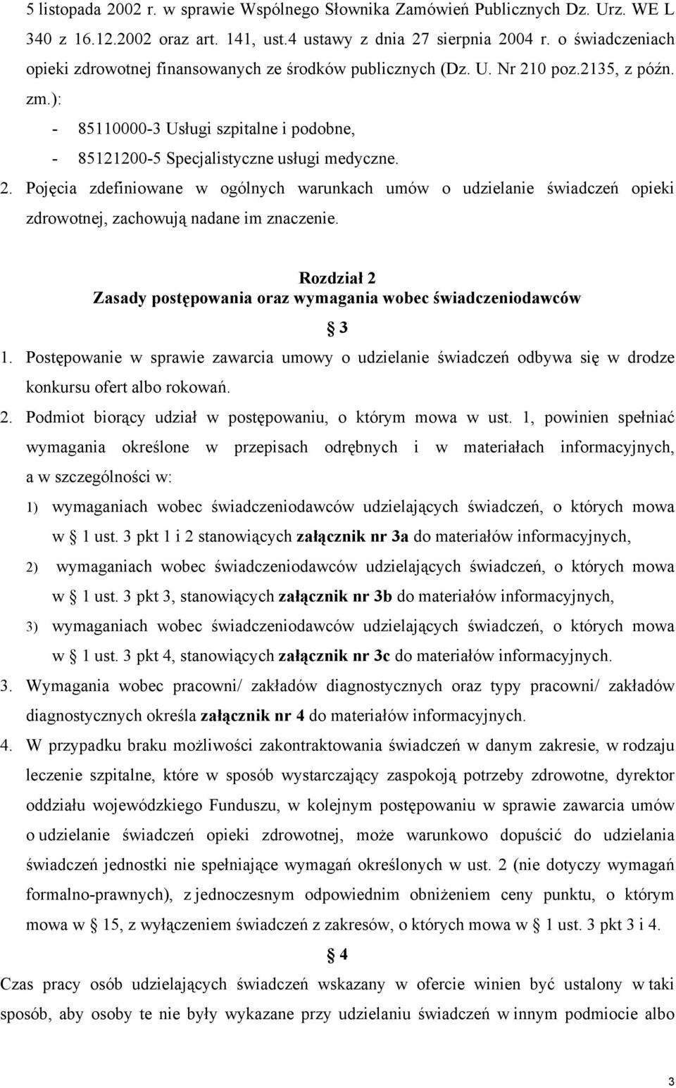 0 poz.2135, z późn. zm.): - 85110000-3 Usługi szpitalne i podobne, - 85121200-5 Specjalistyczne usługi medyczne. 2.