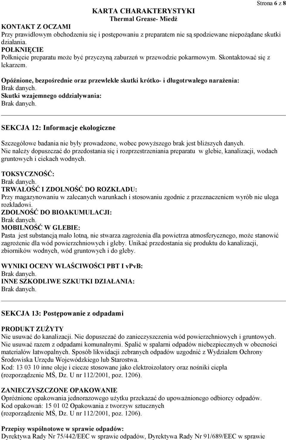 Opóźnione, bezpośrednie oraz przewlekłe skutki krótko- i długotrwałego narażenia: Skutki wzajemnego oddziaływania: SEKCJA 12: Informacje ekologiczne Szczegółowe badania nie były prowadzone, wobec