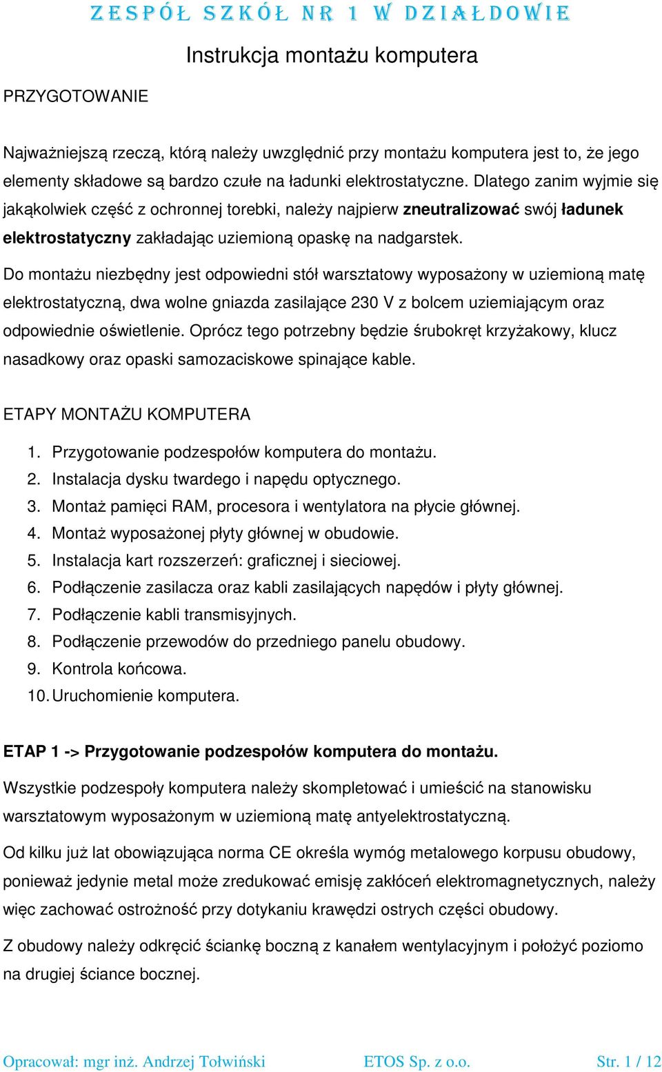 Dlatego zanim wyjmie się jakąkolwiek część z ochronnej torebki, należy najpierw zneutralizować swój ładunek elektrostatyczny zakładając uziemioną opaskę na nadgarstek.