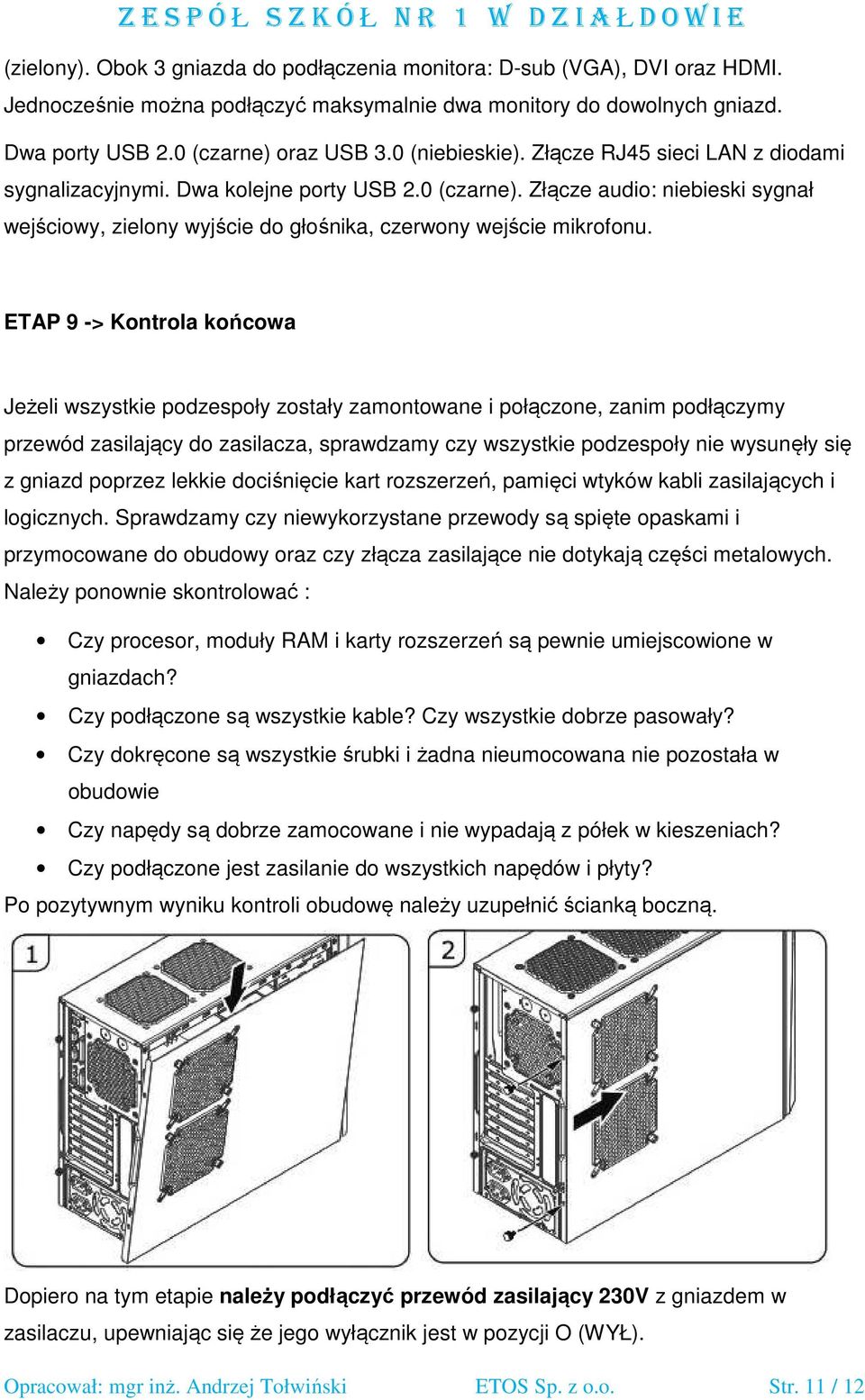 ETAP 9 -> Kontrola końcowa Jeżeli wszystkie podzespoły zostały zamontowane i połączone, zanim podłączymy przewód zasilający do zasilacza, sprawdzamy czy wszystkie podzespoły nie wysunęły się z gniazd