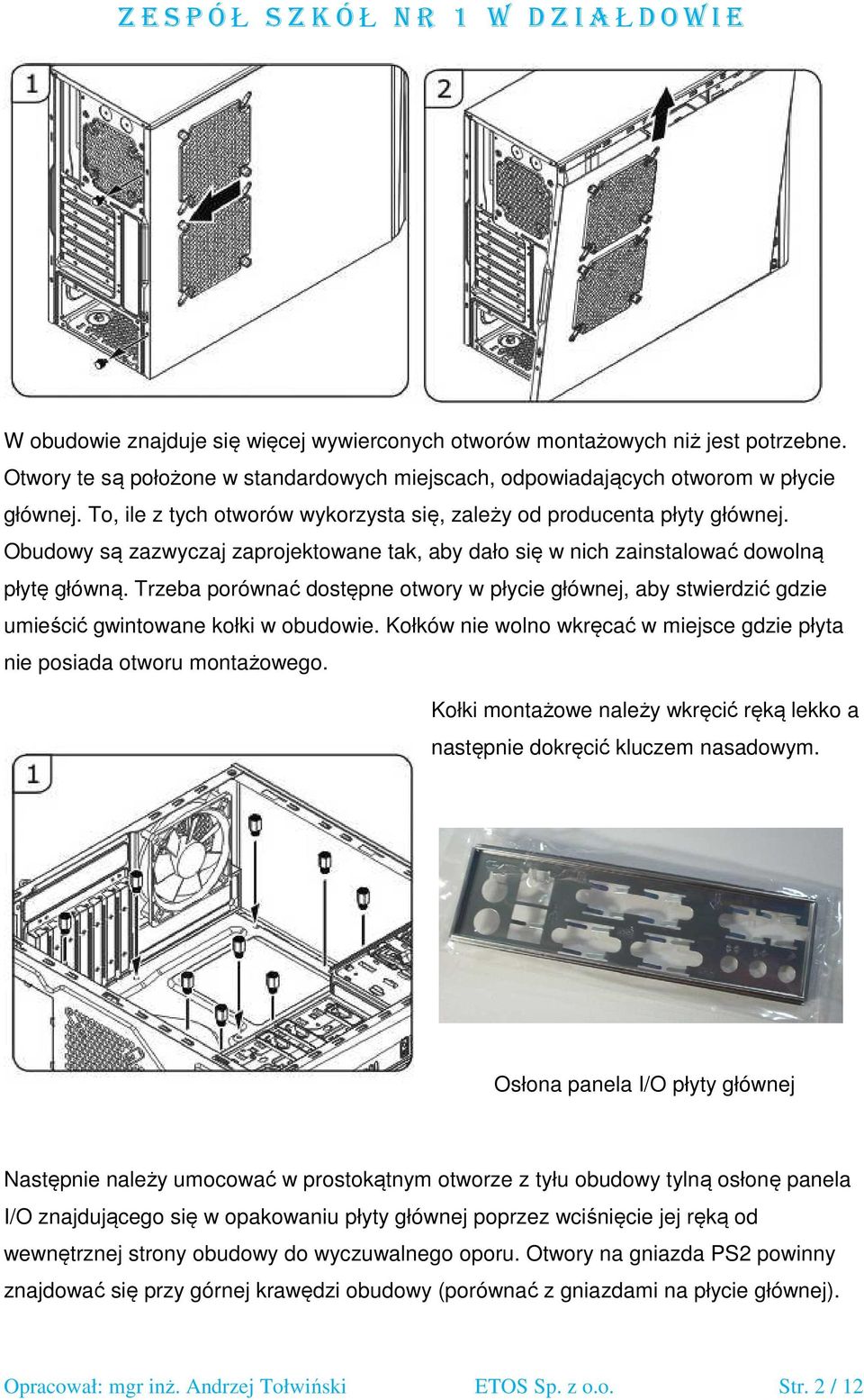 Trzeba porównać dostępne otwory w płycie głównej, aby stwierdzić gdzie umieścić gwintowane kołki w obudowie. Kołków nie wolno wkręcać w miejsce gdzie płyta nie posiada otworu montażowego.