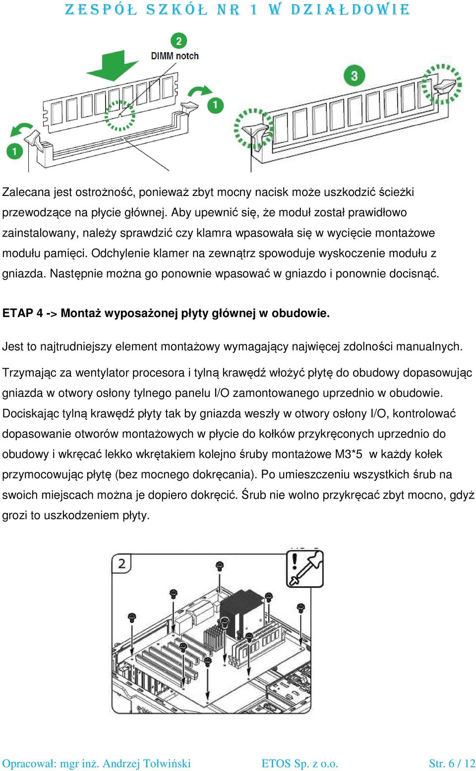 Odchylenie klamer na zewnątrz spowoduje wyskoczenie modułu z gniazda. Następnie można go ponownie wpasować w gniazdo i ponownie docisnąć. ETAP 4 -> Montaż wyposażonej płyty głównej w obudowie.