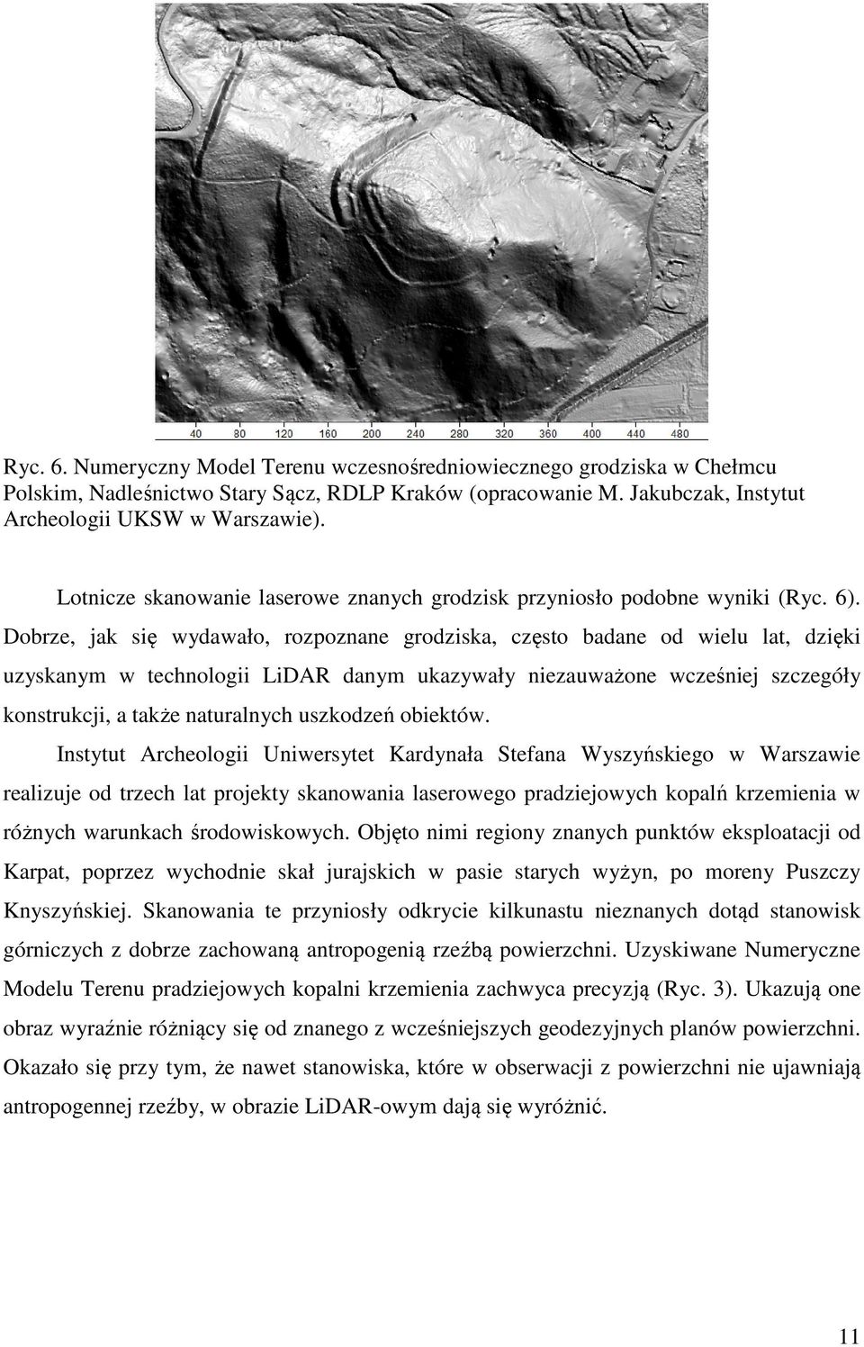 Dobrze, jak się wydawało, rozpoznane grodziska, często badane od wielu lat, dzięki uzyskanym w technologii LiDAR danym ukazywały niezauważone wcześniej szczegóły konstrukcji, a także naturalnych