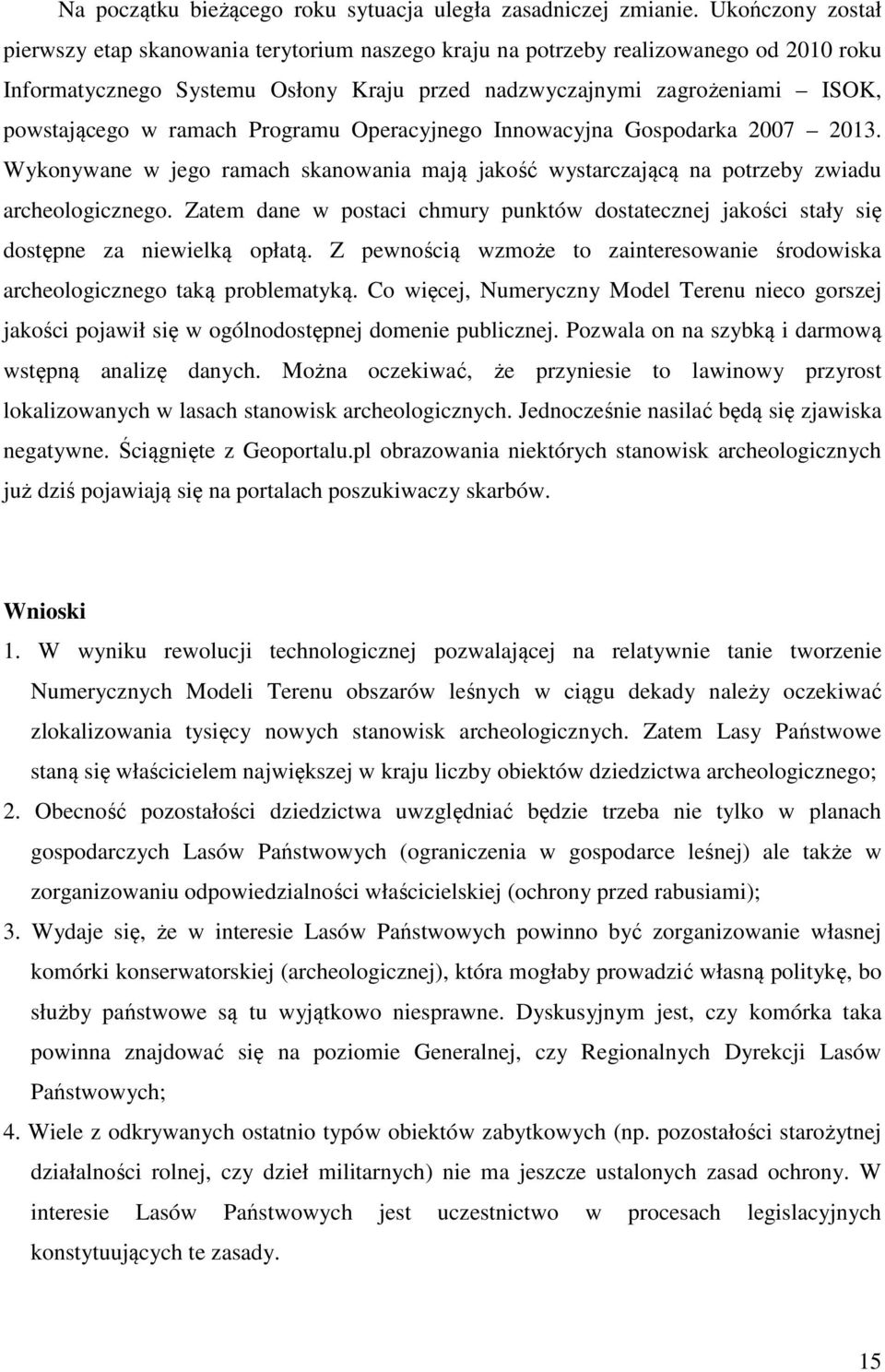 ramach Programu Operacyjnego Innowacyjna Gospodarka 2007 2013. Wykonywane w jego ramach skanowania mają jakość wystarczającą na potrzeby zwiadu archeologicznego.