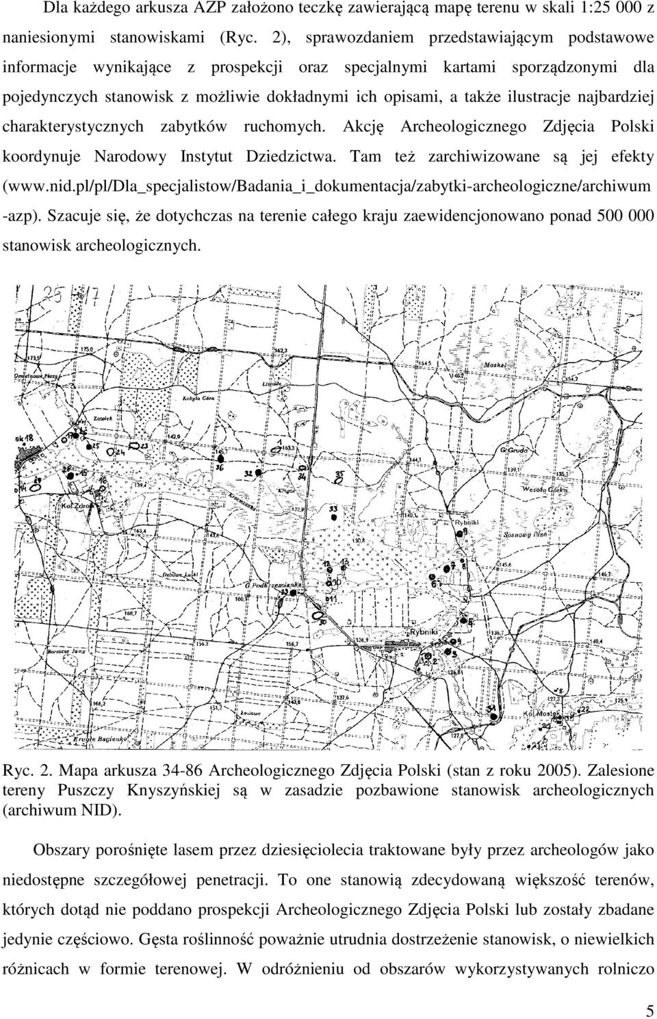 ilustracje najbardziej charakterystycznych zabytków ruchomych. Akcję Archeologicznego Zdjęcia Polski koordynuje Narodowy Instytut Dziedzictwa. Tam też zarchiwizowane są jej efekty (www.nid.