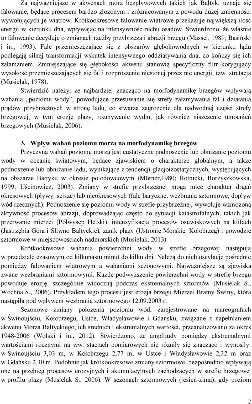 Stwierdzono, że właśnie to falowanie decyduje o zmianach rzeźby przybrzeża i abrazji brzegu (Massel, 1989; Basiński i in., 1993).