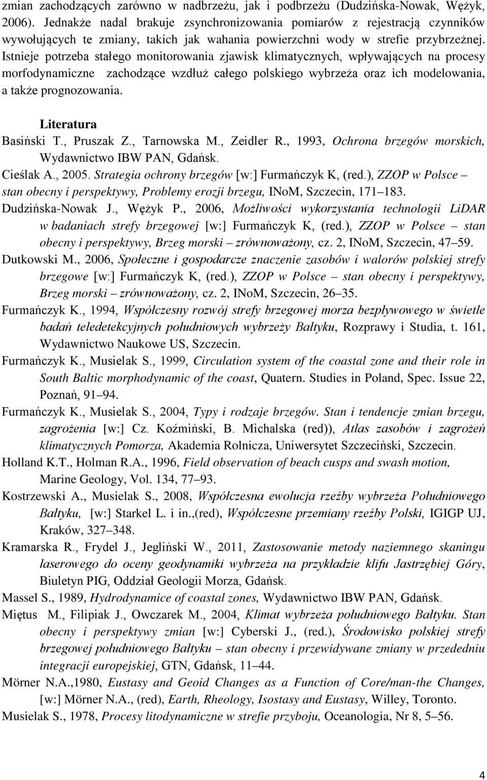 Istnieje potrzeba stałego monitorowania zjawisk klimatycznych, wpływających na procesy morfodynamiczne zachodzące wzdłuż całego polskiego wybrzeża oraz ich modelowania, a także prognozowania.