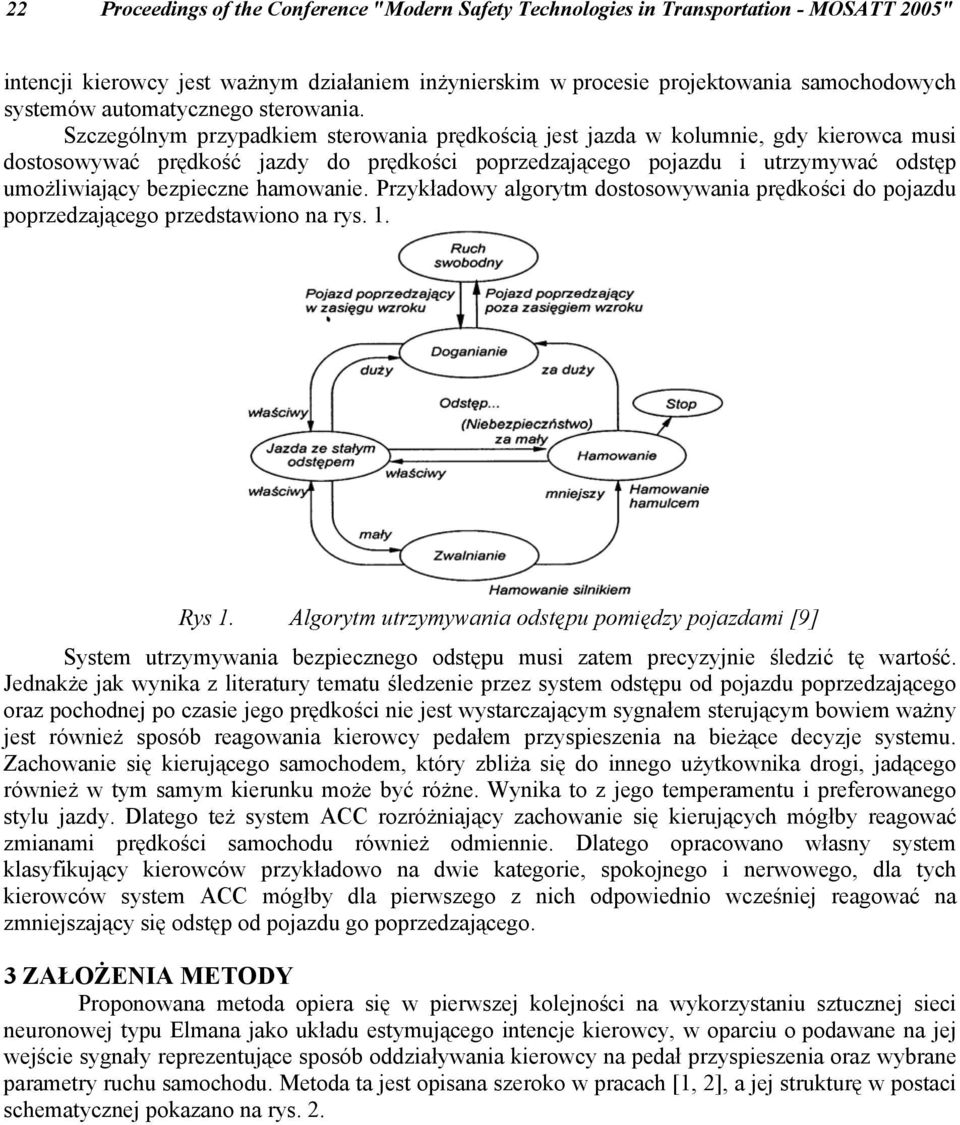 Szczególnym przypadkiem sterowania prędkością jest jazda w kolumnie, gdy kierowca musi dostosowywać prędkość jazdy do prędkości poprzedzającego pojazdu i utrzymywać odstęp umożliwiający bezpieczne