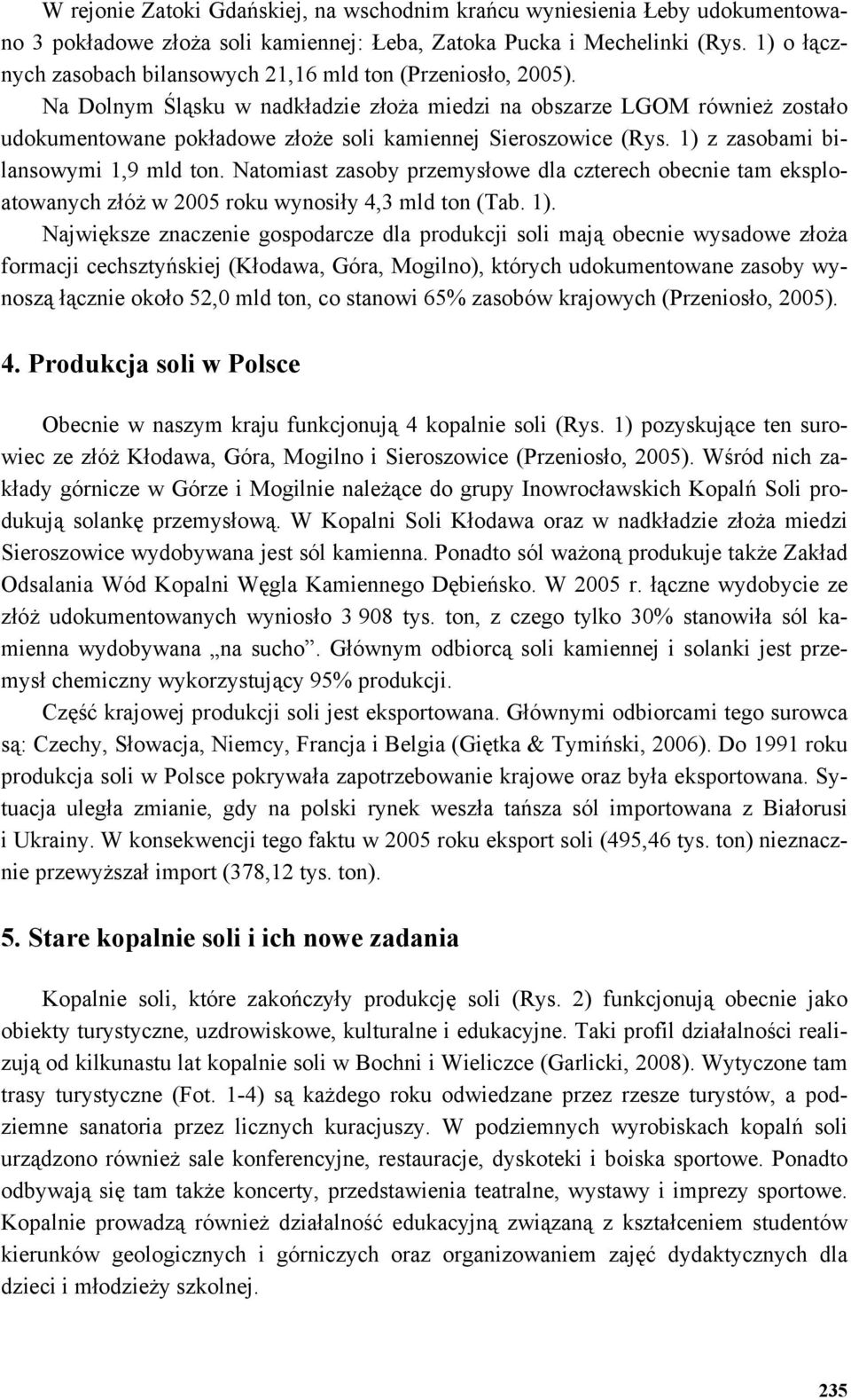 Na Dolnym Śląsku w nadkładzie złoża miedzi na obszarze LGOM również zostało udokumentowane pokładowe złoże soli kamiennej Sieroszowice (Rys. 1) z zasobami bilansowymi 1,9 mld ton.