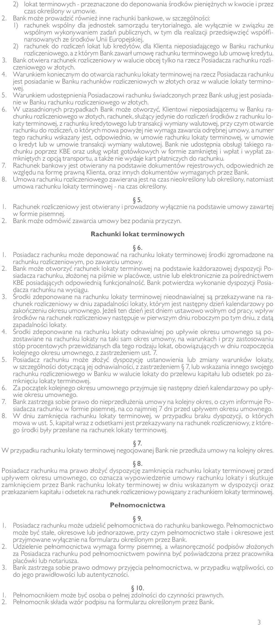 tym dla realizacji przedsięwzięć współfinansowanych ze środków Unii Europejskiej, 2) rachunek do rozliczeń lokat lub kredytów, dla Klienta nieposiadającego w Banku rachunku rozliczeniowego, a z