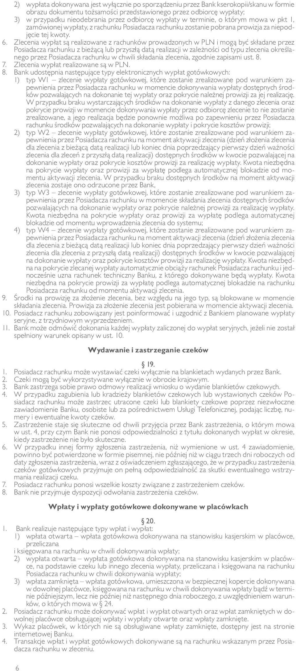 Zlecenia wypłat są realizowane z rachunków prowadzonych w PLN i mogą być składane przez Posiadacza rachunku z bieżącą lub przyszłą datą realizacji w zależności od typu zlecenia określanego przez