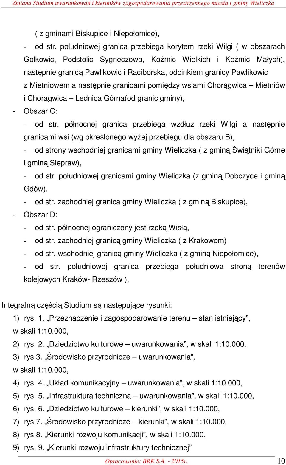 Pawlikowic z Mietniowem a następnie granicami pomiędzy wsiami Chorągwica Mietniów i Choragwica Lednica Górna(od granic gminy), - Obszar C: - od str.