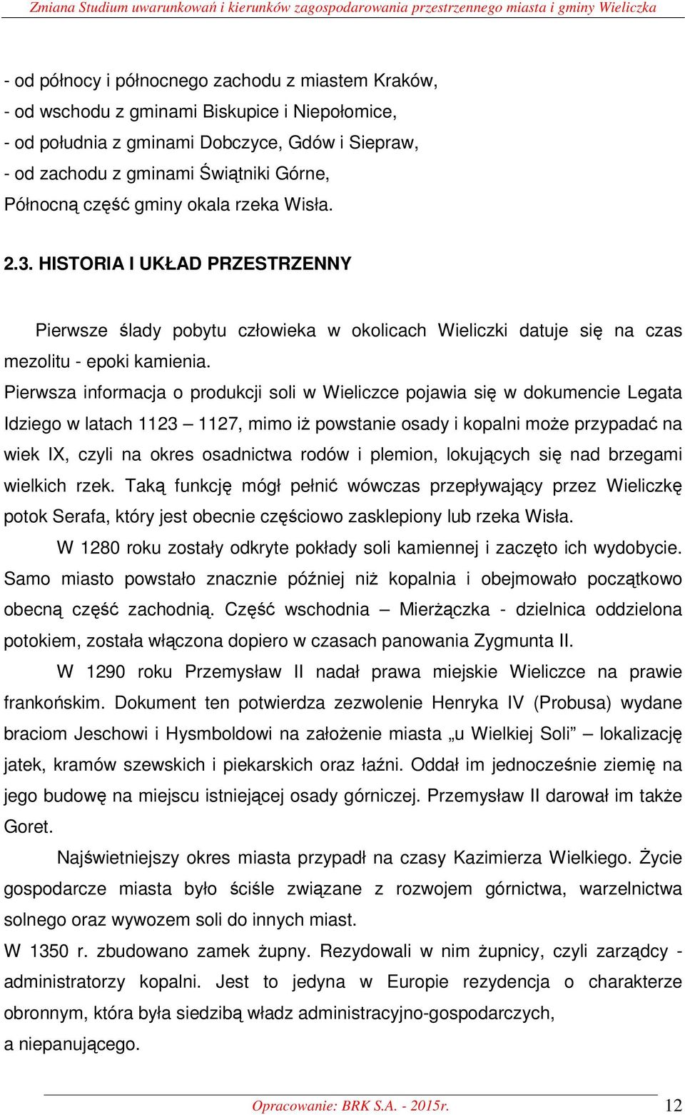 HISTORIA I UKŁAD PRZESTRZENNY Pierwsze ślady pobytu człowieka w okolicach Wieliczki datuje się na czas mezolitu - epoki kamienia.