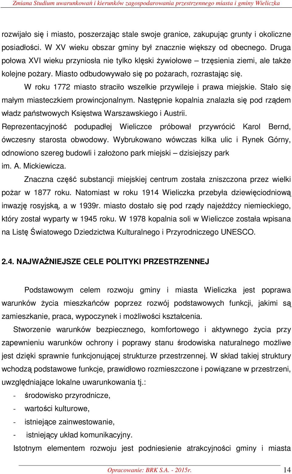 Miasto odbudowywało się po pożarach, rozrastając się. W roku 1772 miasto straciło wszelkie przywileje i prawa miejskie. Stało się małym miasteczkiem prowincjonalnym.