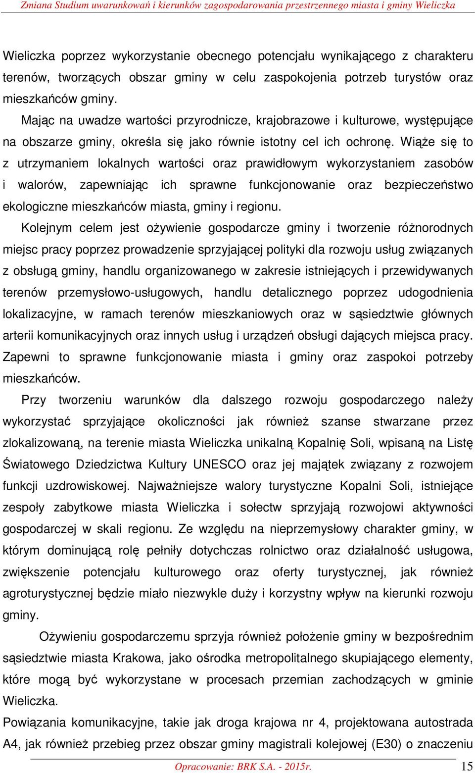 Mając na uwadze wartości przyrodnicze, krajobrazowe i kulturowe, występujące na obszarze gminy, określa się jako równie istotny cel ich ochronę.