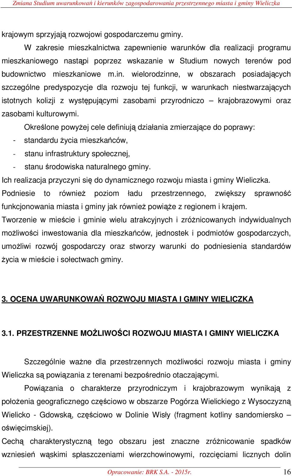 wielorodzinne, w obszarach posiadających szczególne predyspozycje dla rozwoju tej funkcji, w warunkach niestwarzających istotnych kolizji z występującymi zasobami przyrodniczo krajobrazowymi oraz