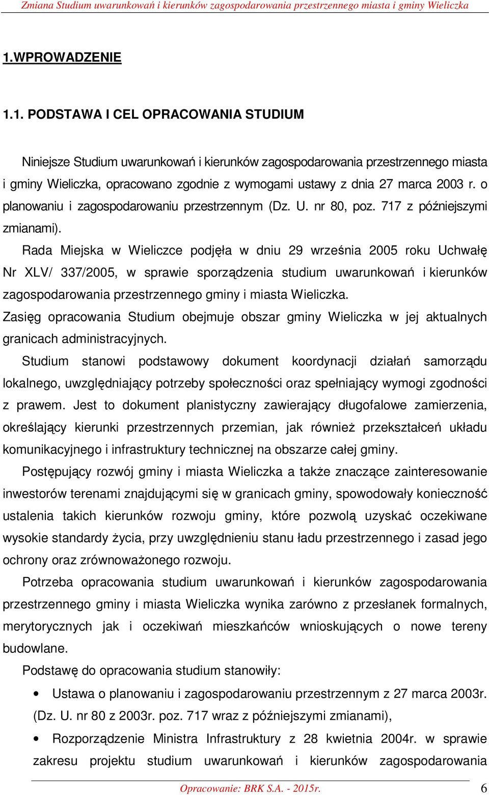 1. PODSTAWA I CEL OPRACOWANIA STUDIUM Niniejsze Studium uwarunkowań i kierunków zagospodarowania przestrzennego miasta i gminy Wieliczka, opracowano zgodnie z wymogami ustawy z dnia 27 marca 2003 r.