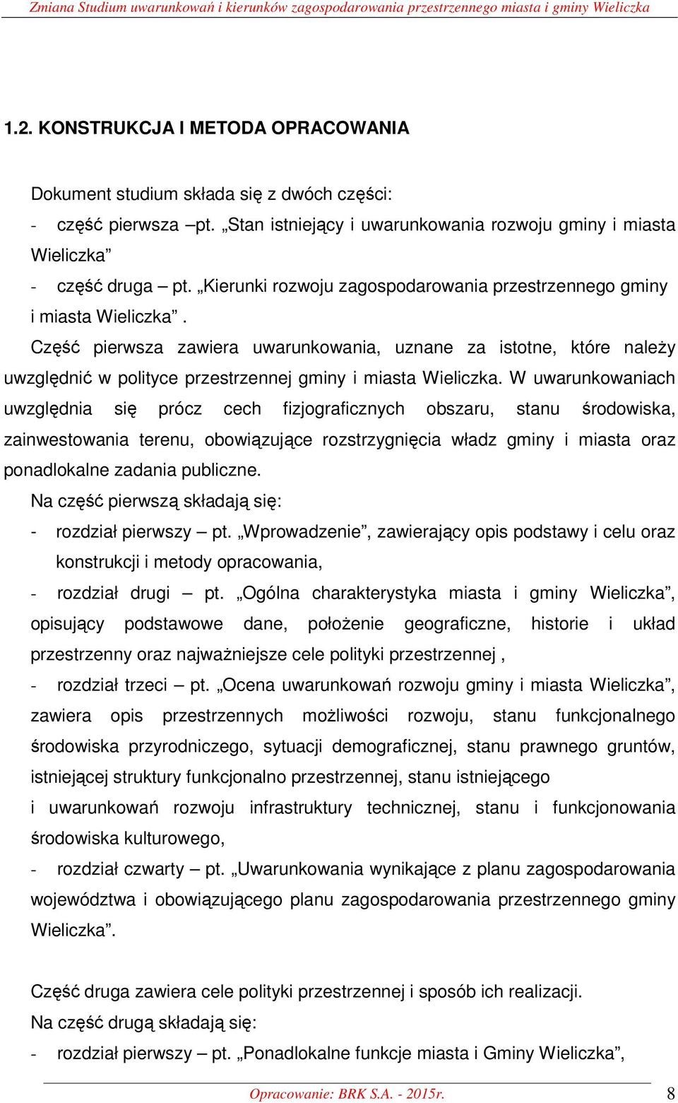 Część pierwsza zawiera uwarunkowania, uznane za istotne, które należy uwzględnić w polityce przestrzennej gminy i miasta Wieliczka.