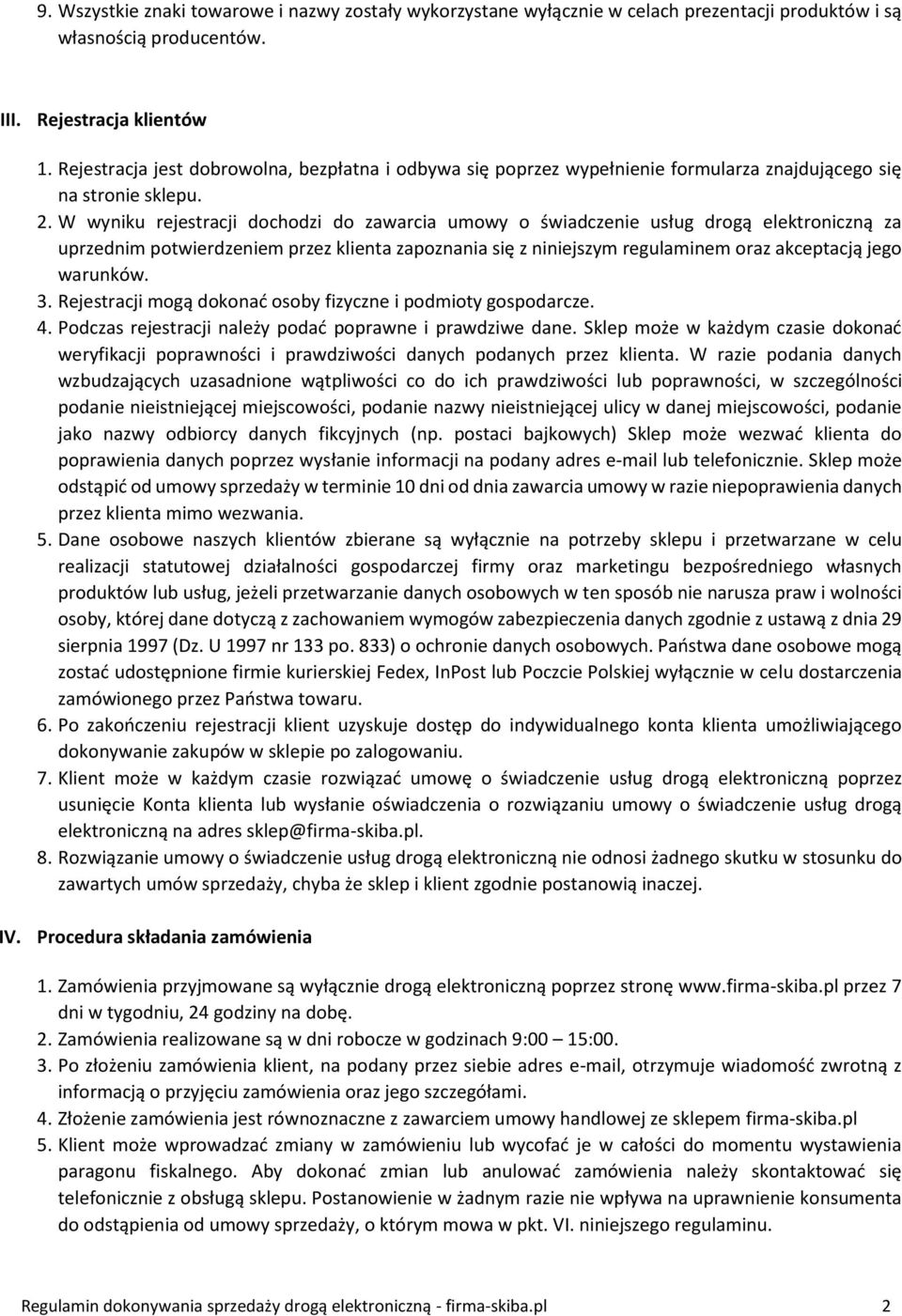 W wyniku rejestracji dochodzi do zawarcia umowy o świadczenie usług drogą elektroniczną za uprzednim potwierdzeniem przez klienta zapoznania się z niniejszym regulaminem oraz akceptacją jego warunków.